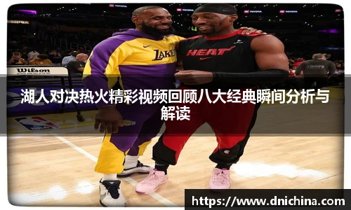 湖人对决热火精彩视频回顾八大经典瞬间分析与解读