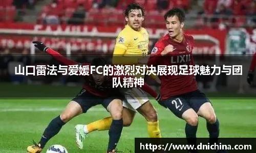 山口雷法与爱媛FC的激烈对决展现足球魅力与团队精神