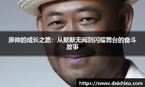 原帅的成长之路：从默默无闻到闪耀舞台的奋斗故事